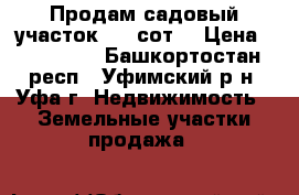 Продам садовый участок 9.4 сот. › Цена ­ 350 000 - Башкортостан респ., Уфимский р-н, Уфа г. Недвижимость » Земельные участки продажа   